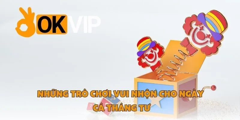 Những Trò Chơi Vui Nhộn Cho Ngày Cá Tháng Tư